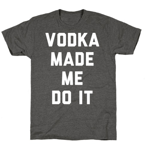 Vodka Made Me Do It T-Shirt