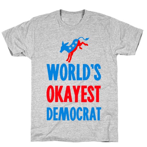 World's Okayest Democrat T-Shirt