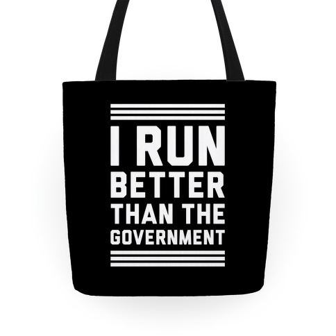 I Run Better Than The Government Tote