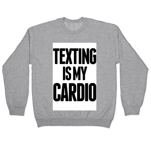 Texting is My Cardio Pullover