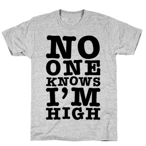 No One Knows I'm High T-Shirt