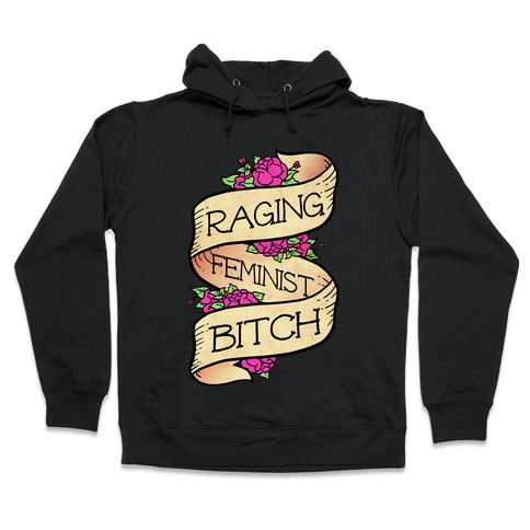 Raging Feminist Bitch Hooded Sweatshirt