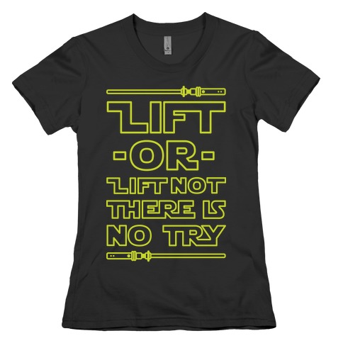 Lift or Lift Not There is No Try Womens T-Shirt