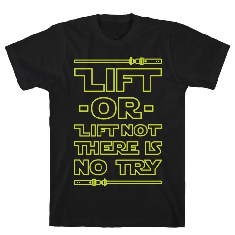 Lift or Lift Not There is No Try T-Shirt