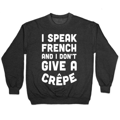I Speak French And I Don't Give A Crepe Pullover