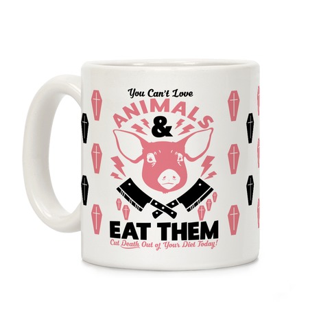 You Can't Love Animals and Eat Them Coffee Mug