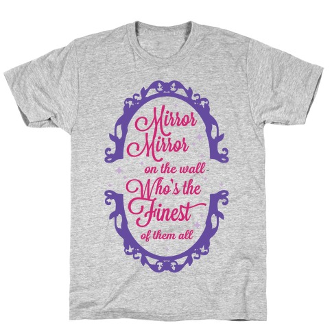 Mirror Mirror On The Wall Who's The Finest Of Them All T-Shirt