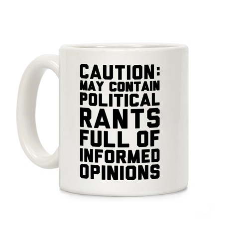 Caution: May Contain Political Rants Full of Informed Opinions Coffee Mug
