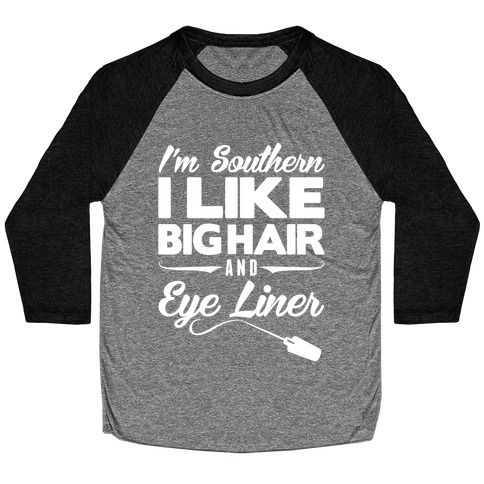 I'm Southern I Like Big Hair and Eye Liner Baseball Tee