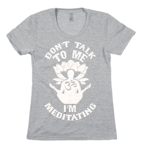 Don't Talk To Me I'm Meditating Womens T-Shirt