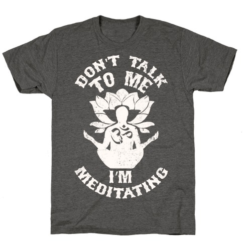 Don't Talk To Me I'm Meditating T-Shirt