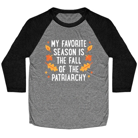 My Favorite Season Is The Fall Of The Patriarchy Baseball Tee