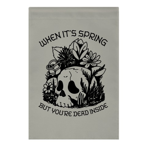 When It's Spring But You're Dead Inside Garden Flag