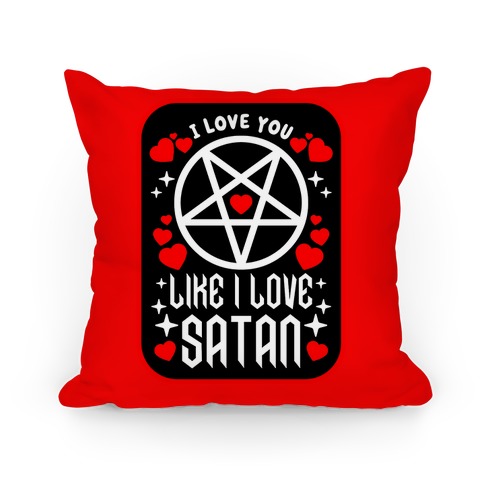 I Love You Like I Love Satan Pillow
