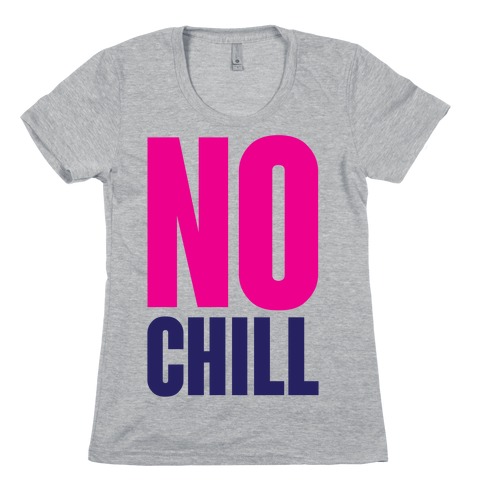 No Chill Womens T-Shirt