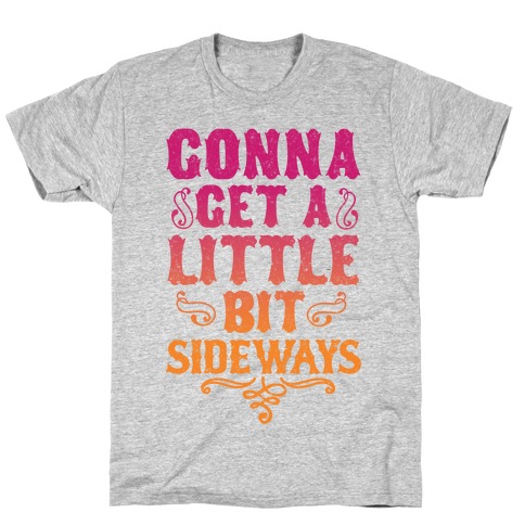 Gonna Get A Little Bit Sideways T-Shirt