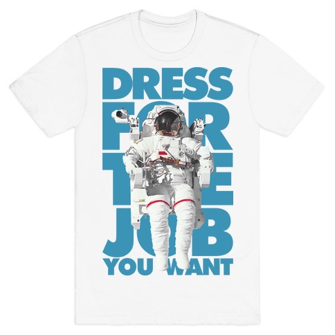 Dress For The Job You Want T-Shirt