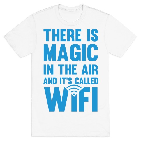 There Is Magic In The Air And It's Called Wifi T-Shirt