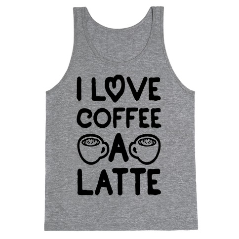 I Love Coffee A Latte Tank Top