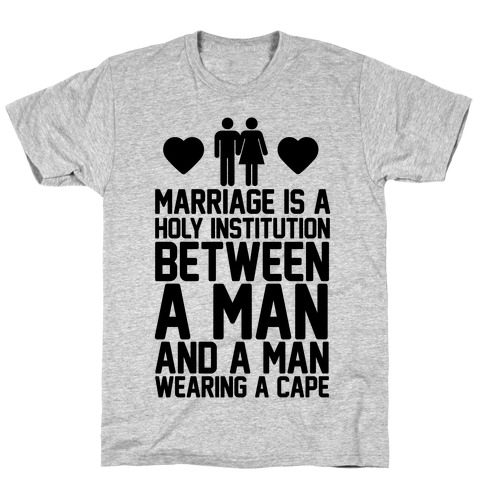 Marriage Is A Holy Institution Between A Man And A Man Wearing A Cape T-Shirt