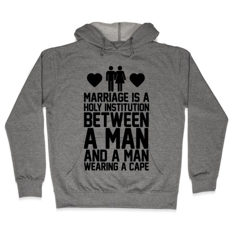 Marriage Is A Holy Institution Between A Man And A Man Wearing A Cape Hooded Sweatshirt