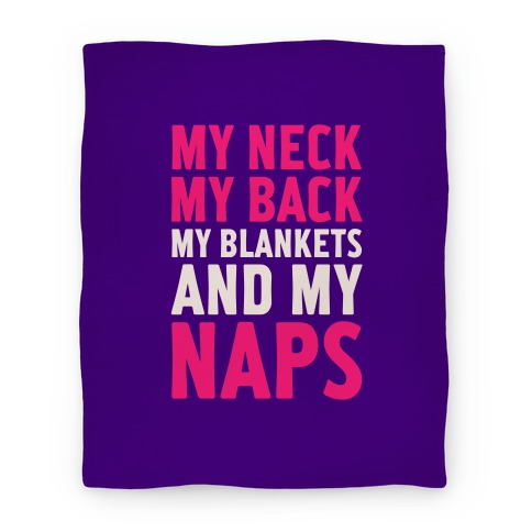 My Neck, My Back, My Blankets And My Naps Blanket