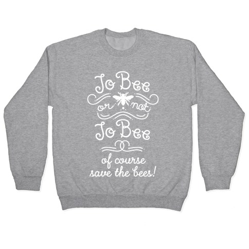 To Bee or Not To Bee. Save The Bees Pullover