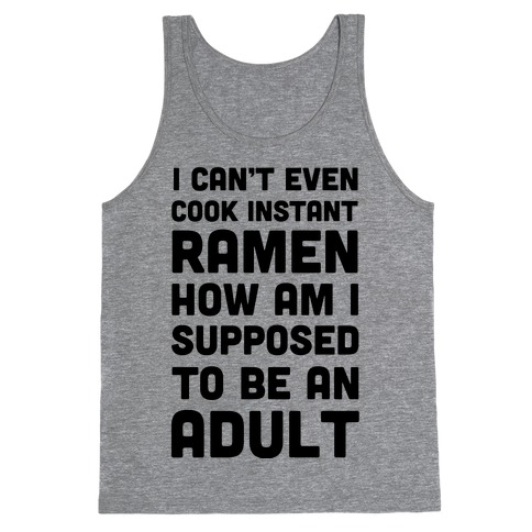 I Can't Even Cook Instant Ramen How Am I Supposed To Be An Adult? Tank Top