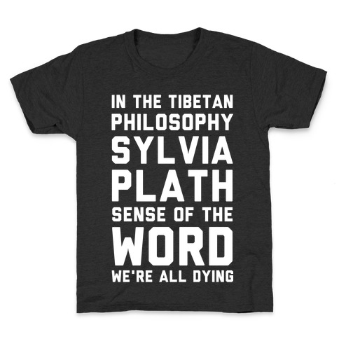 In the Tibetan Philosophy Sylvia Plath Sense of the Word We're All Dying Kids T-Shirt