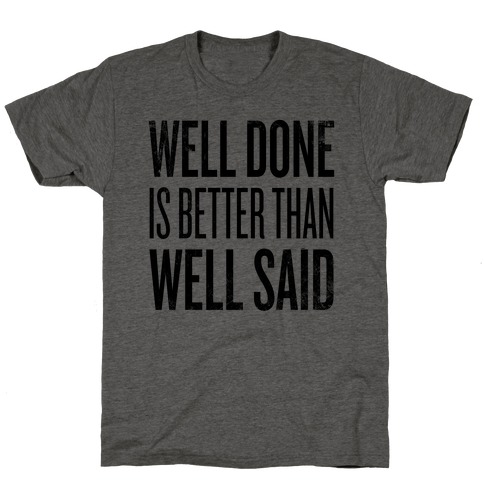 Well Done > Well Said T-Shirt