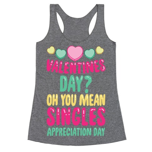 Valentines Day? Oh You Mean Singles Appreciation Day Racerback Tank Top