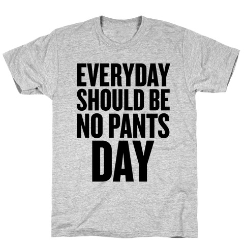 Everyday Should Be No Pants Day T-Shirt