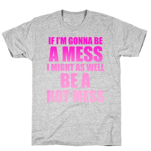 If I'm Gonna Be A Mess I Might As Well Be A Hot Mess T-Shirt