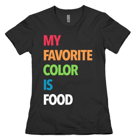 My Favorite Color is Food Womens T-Shirt