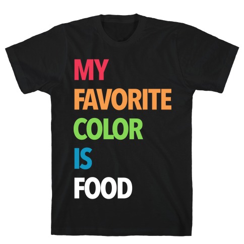 My Favorite Color is Food T-Shirt