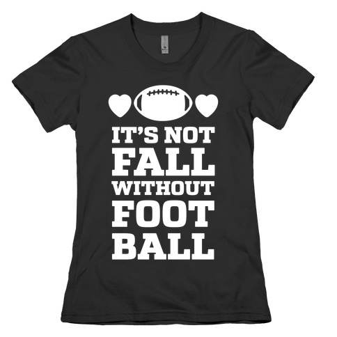 It's Not Fall Without Football Womens T-Shirt