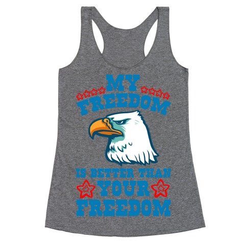 My Freedom is Better than Your Freedom Racerback Tank Top