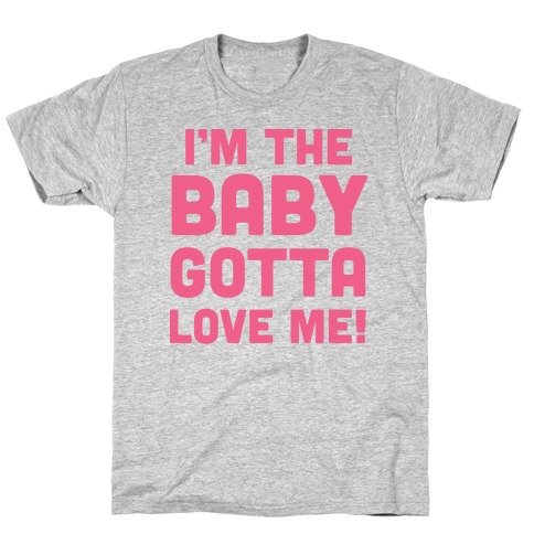 I'm The Baby, Gotta Love Me! T-Shirt