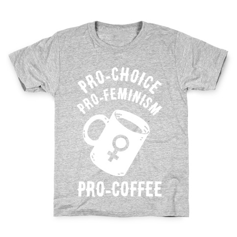 Pro-Choice Pro-Feminism Pro-Coffee Kids T-Shirt