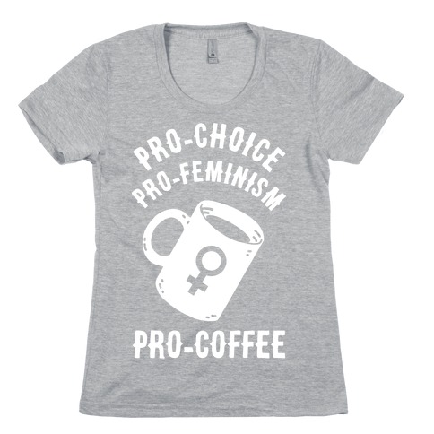 Pro-Choice Pro-Feminism Pro-Coffee Womens T-Shirt