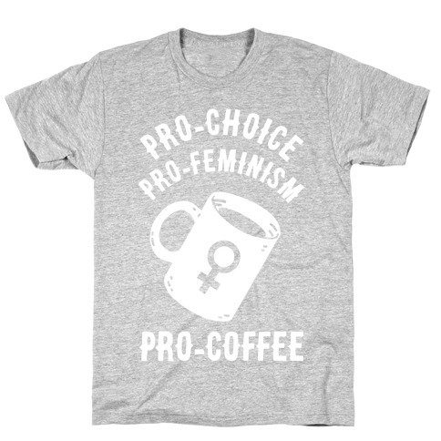 Pro-Choice Pro-Feminism Pro-Coffee T-Shirt