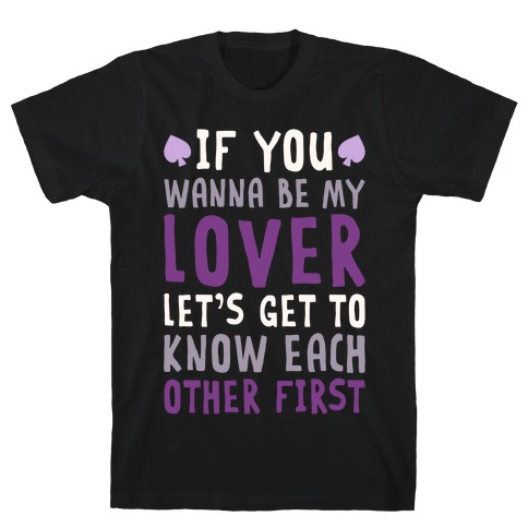 If You Wanna Be My Lover, Let's Get To Know Each Other First T-Shirt