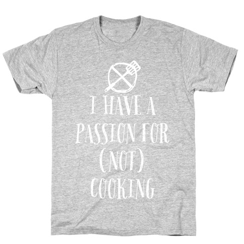 I Have A Passion For Not Cooking T-Shirt
