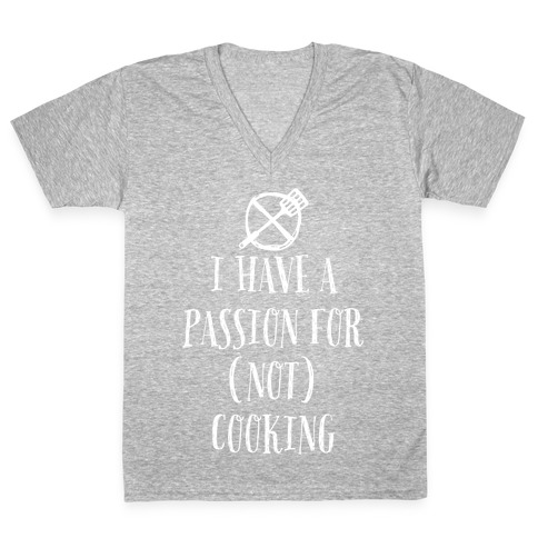 I Have A Passion For Not Cooking V-Neck Tee Shirt