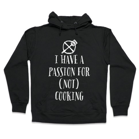 I Have A Passion For Not Cooking Hooded Sweatshirt