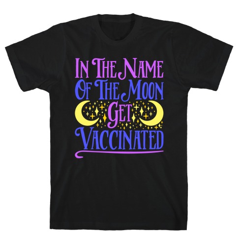 In The Name of The Moon Get Vaccinated Parody T-Shirt