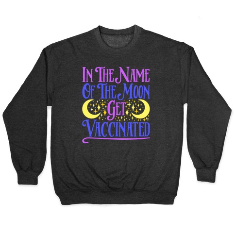 In The Name of The Moon Get Vaccinated Parody Pullover