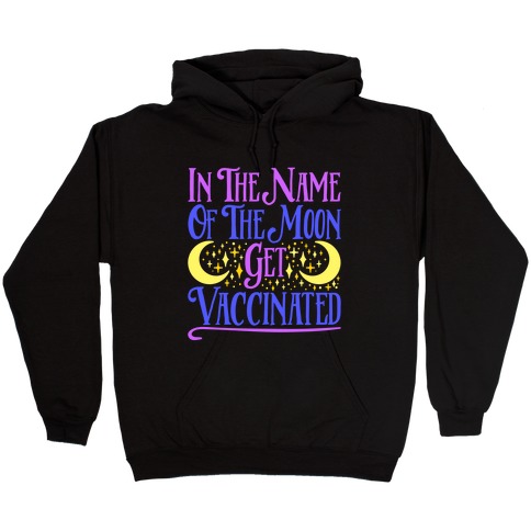 In The Name of The Moon Get Vaccinated Parody Hooded Sweatshirt
