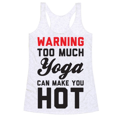 Warning: Too Much Yoga Can Make You Hot Racerback Tank Tops