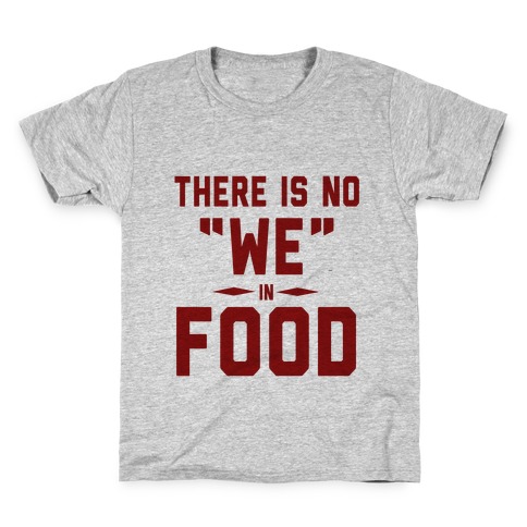 There is No "WE" in FOOD Kids T-Shirt